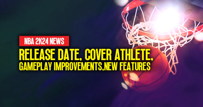 NBA 2K24 News: Release Date, Cover Athlete, Gameplay Improvements, and New Features