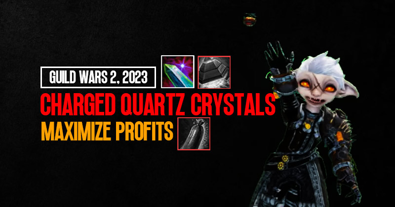 How to Maximize Profits with Charged Quartz Crystals in Guild Wars 2, 2023?