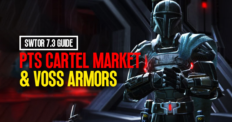 SWTOR 7.3 PTS Cartel Market and Voss Armors Guide
