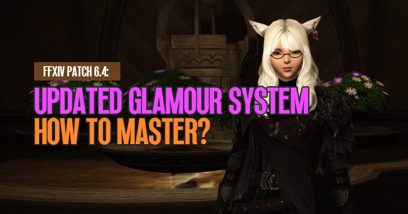 FFXIV Patch 6.4: How to Master the Updated Glamour System?