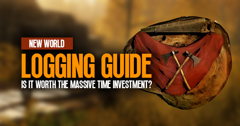 New World Logging: Is it worth the massive time investment?