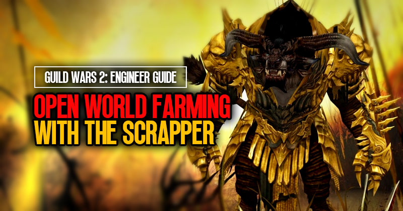 Guild Wars 2 Engineer Guide: How to master open world farming with the scrapper?