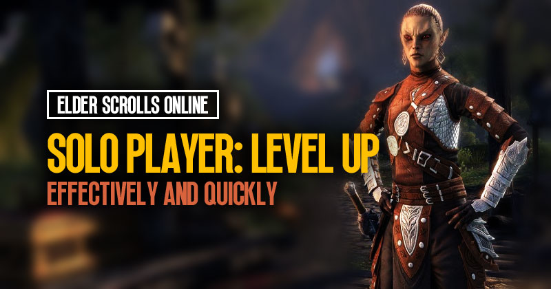 How to level up effectively and quickly the solo player in ESO?