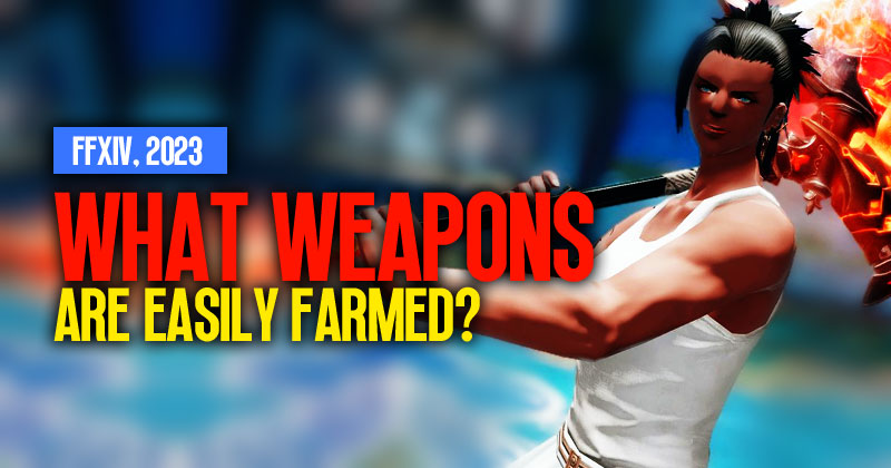 What weapons are easily farmed in FFXIV, 2023?