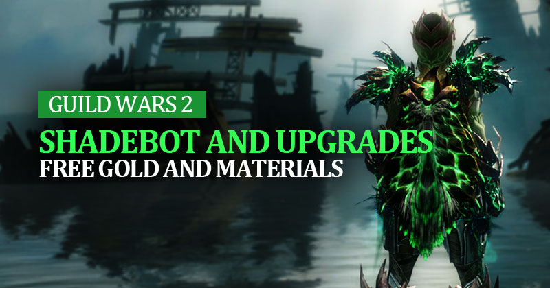 Guild Wars 2 Shadebot and Upgrades: Free Gold and Materials