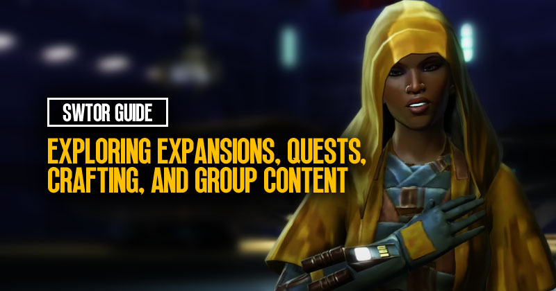 SWTOR Guide: Exploring Expansions, Quests, Crafting, and Group Content