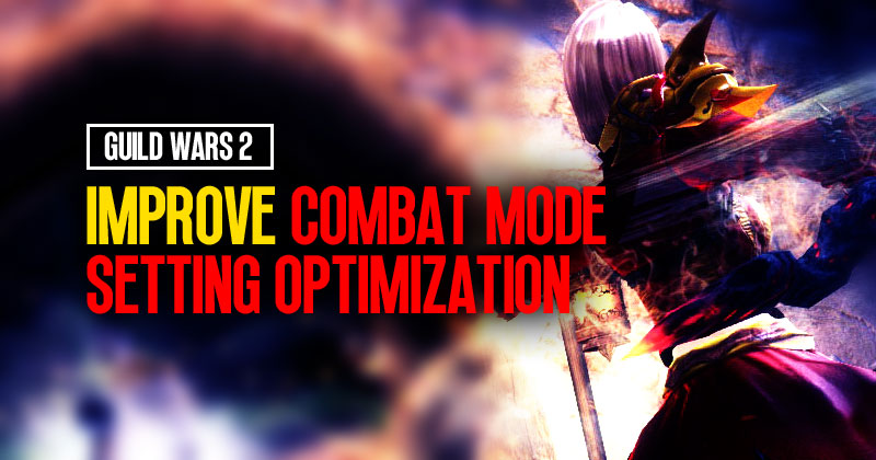 How to Improve Combat Mode and Setting Optimization in Guild Wars 2?