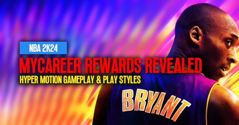 NBA 2K24 MyCareer Rewards Revealed: Hyper Motion Gameplay and Play Styles