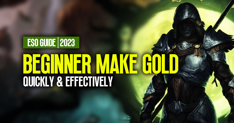 ESO Beginner Guide: How To Make Gold Quickly and Effectively, 2023?