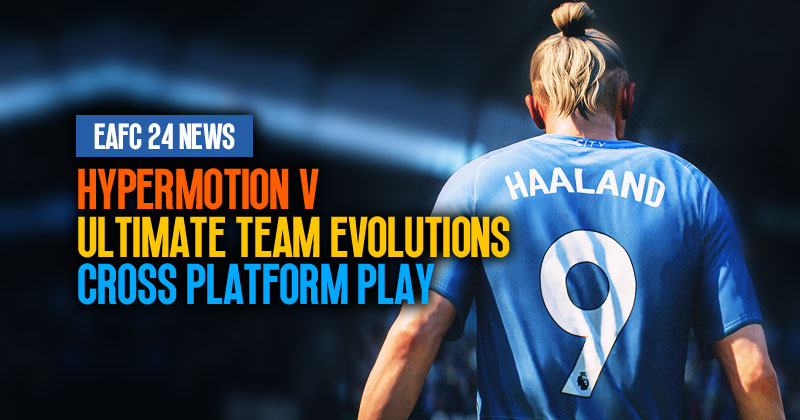 EA SPORTS FC 24 News: HyperMotion V, Ultimate Team Evolutions and Cross Platform Play