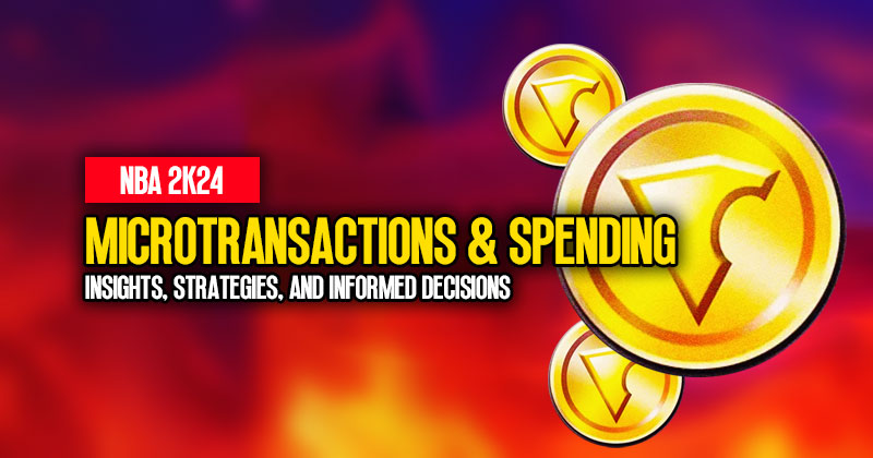 NBA 2K24 Microtransactions and Spending: Insights, Strategies, and Informed Decisions