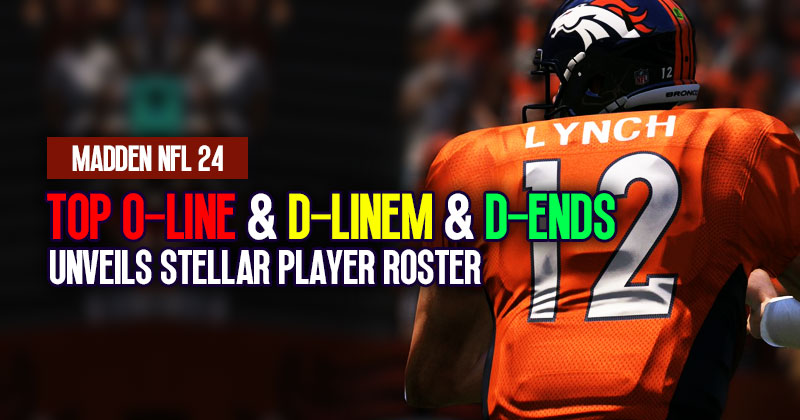 Madden 24 Unveils Stellar Player Roster: Top Offensive Linemen, Defensive Linemen and Defensive Ends