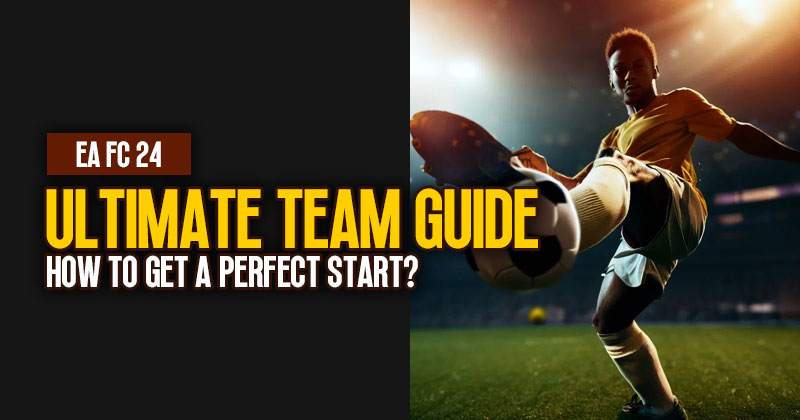 EA FC 24 Ultimate Team Guide: How to Get a Perfect Start?