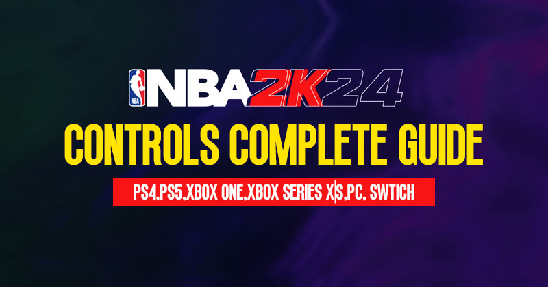 NBA 2K24 Controls Complete Guide: PS4,PS5,Xbox One,Xbox Series X|S,PC and Swtich