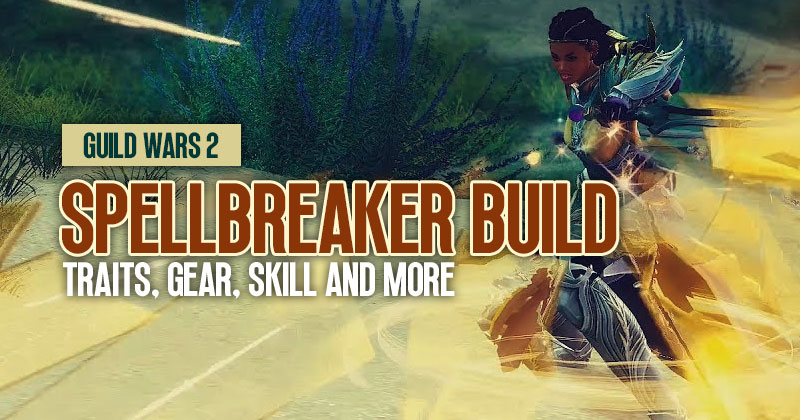 Guild Wars 2 Spellbreaker Build Guide: Traits, Gear, Skill and More
