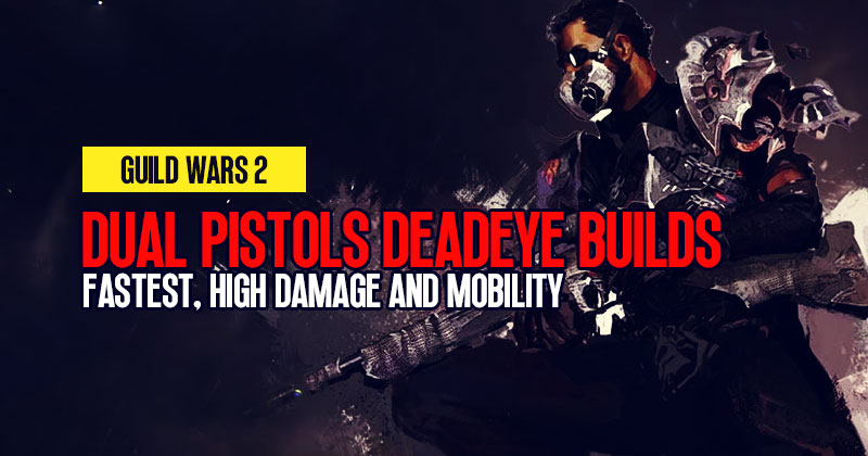 Guild Wars 2 Dual Pistols Deadeye Builds: Fastest, High Damage and Mobility