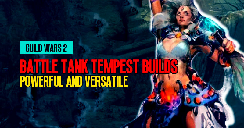 Guild Wars 2 Battle Tank Tempest Builds For PVP: Powerful and Versatile