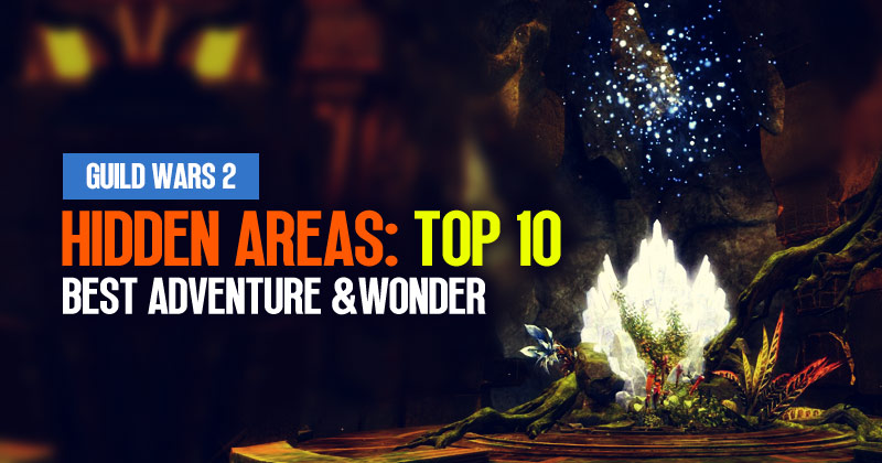 Guild Wars 2 Hidden Areas: Top 10 Best Adventure and Wonder